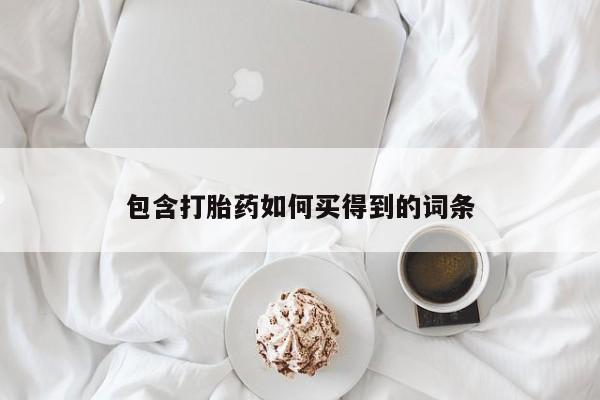 打胎药联系方式包含打胎药如何买得到的词条