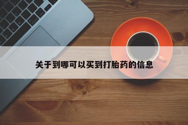 打胎药联系方式关于到哪可以买到打胎药的信息