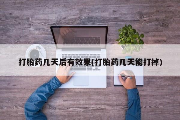 打胎药联系方式打胎药几天后有效果(打胎药几天能打掉)