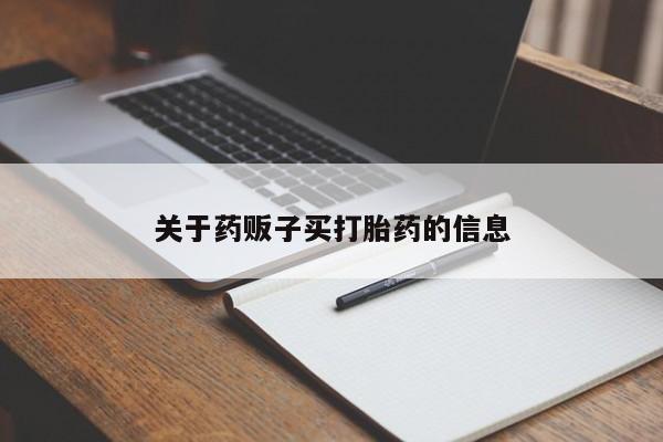 打胎药联系方式关于药贩子买打胎药的信息